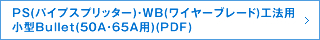 PS(パイプスプリッター)・WB(ワイヤーブレード)工法用小型Bullet(50A・65A用)(PDF)